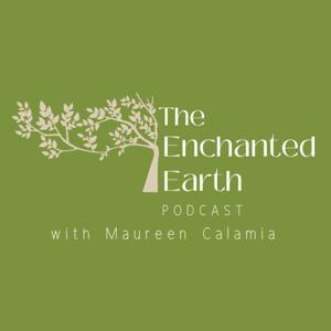 The Enchanted Earth Podcast with Maureen Calamia