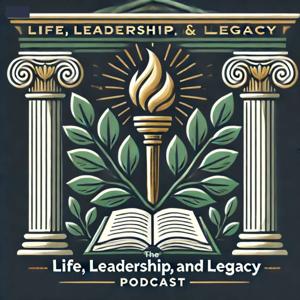The Life, Leadership, and Legacy Podcast