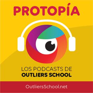 Protopía • Los Podcasts de Outliers School