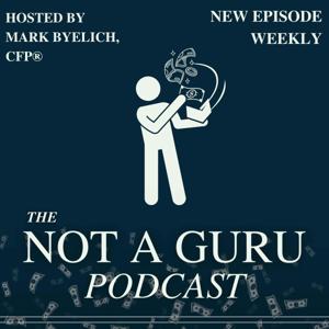 Not a Guru: Real Financial Education with Mark Byelich, CFP®