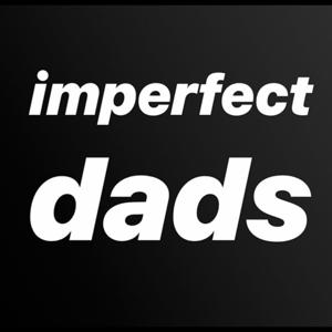 Imperfect Dads: A Parenting Podcast