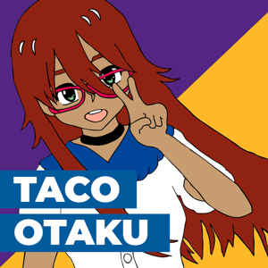Taco Otaku: SoCal’s Anime Podcast
