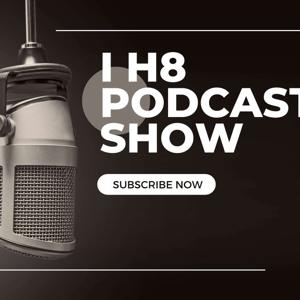 I H8 Podcasts Show