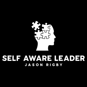 The Self Aware Leader with Jason Rigby by Jason Rigby