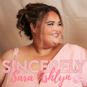 Sincerely, Sara Ashlyn: The Podcast