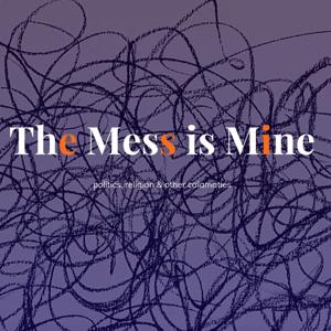 The Mess is Mine