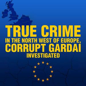 True Crime in the North West of Europe, Corrupt Gardaí Investigated.