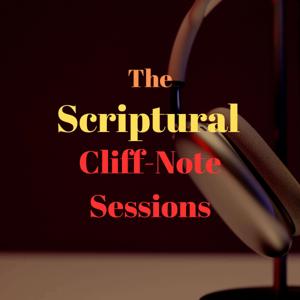 The Scriptural Cliff-Note Sessions - Podcast