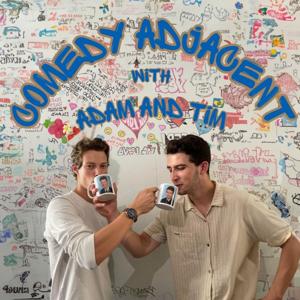 Comedy Adjacent with Adam & Tim