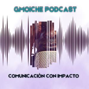 GMOICHE PODCAST - Comunicación, Desarrollo Personal y Emprendimiento.