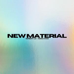 New Material with Herbert Lui & Hamza Khan