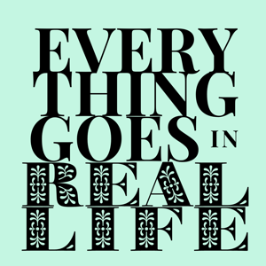 Everything Goes In Real Life