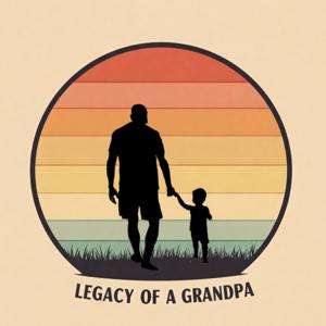Legacy of A Grandpa - The Podcast