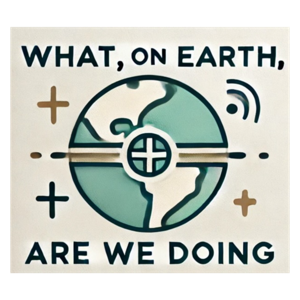 What, on Earth, are we doing?