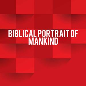 A Biblical Portrait Of Mankind