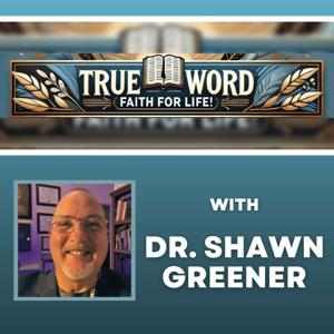 TRUE Word, Faith for LIFE! with Dr. Shawn