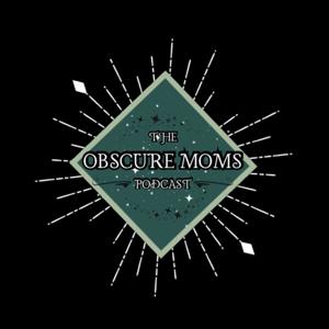 The Obscure Moms Podast
