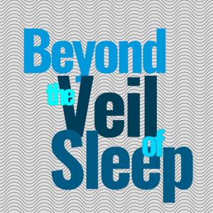 Beyond the Veil of Sleep