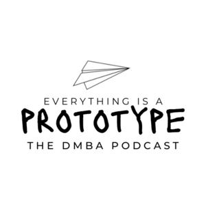 Everything is a Prototype: The DMBA Podcast