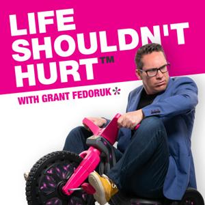 Life Shouldn’t Hurt with Grant Fedoruk