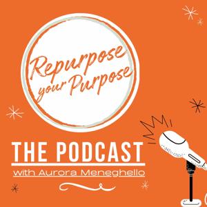 Repurpose Your Purpose: The Podcast