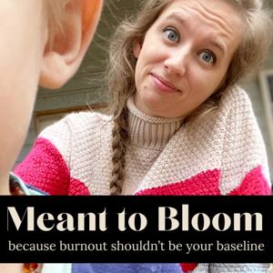 Meant to Bloom: because burnout shouldn't be your baseline