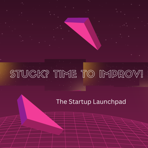 Stuck? Time to Improv! The Startup Launchpad
