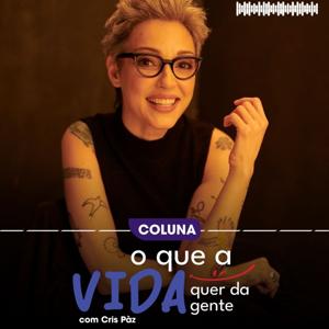 O que a vida quer da gente? Com Cris Pàz