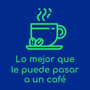 Lo mejor que le puede pasar a un café