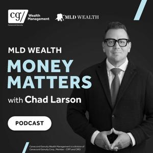 MLD Wealth – Money Matters with Chad Larson