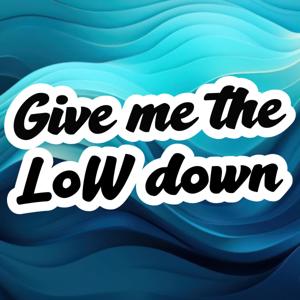 Give Me The LoW Down