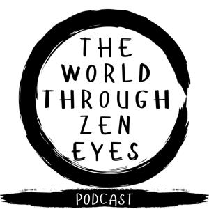 The World Through Zen Eyes Podcast