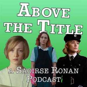 Above the Title: A Saoirse Ronan Podcast