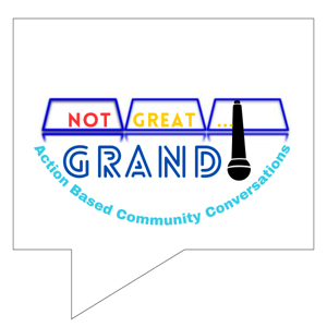 Not Great...Grand! Action Based Community Conversations Hosted by Susan Clark