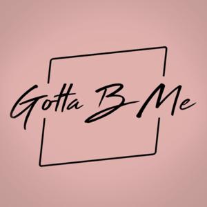 Gotta B Me