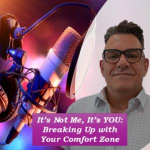 It’s Not Me, It’s YOU: Breaking Up with Your Comfort Zone