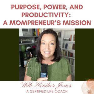 Purpose, Power, and Productivity: A Mompreneur’s Mission