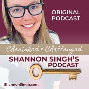 Shannon Singh's Podcast | Cherished & Challenged