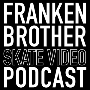 FRANKENBROTHER Skate Video Podcast