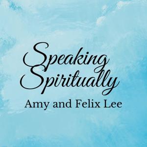 Speaking Spiritually with Amy and Felix Lee
