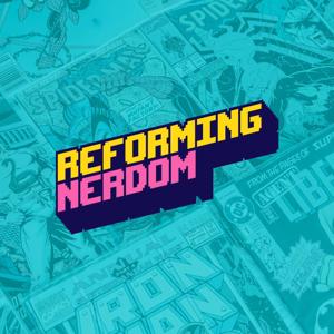 Reforming Nerdom Podcast