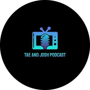 Tae & Josh Podcast