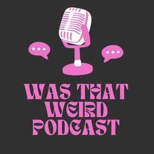 WAS THAT WEIRD?