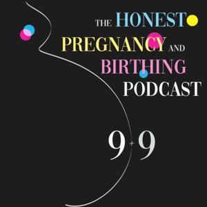 9 + 9 The Honest Pregnancy and Birthing Podcast