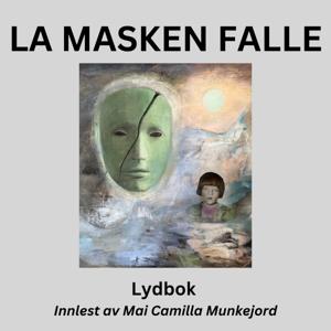 LYDBOK - LA MASKEN FALLE . En personlig fortelling om å gi slipp på barndomstraumer