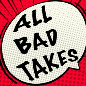 All Bad Takes