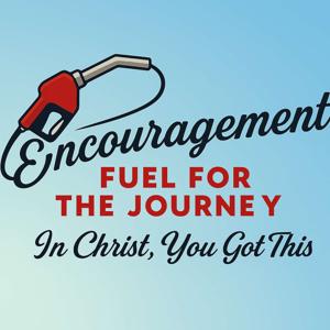 Encouragement, Fuel for the Journey