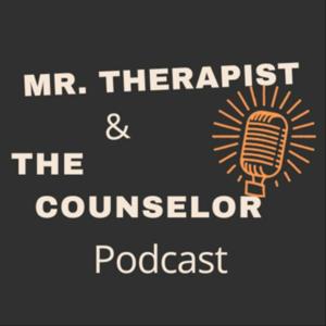 The Mr. Therapist & The Counselor Podcast
