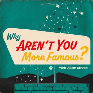 Why Aren't You More Famous? with Adam Mitrani