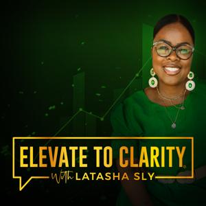 Elevate to Clarity with LaTasha Sly